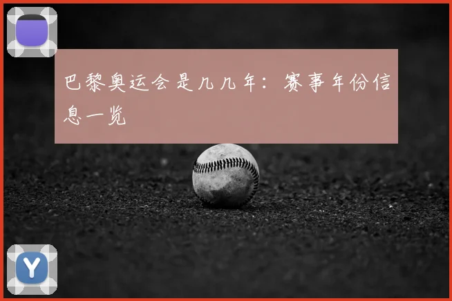 巴黎奥运会是几几年:赛事年份信息一览