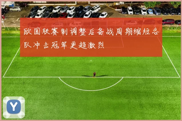 欧国联赛制调整后备战周期缩短各队冲击冠军更趋激烈